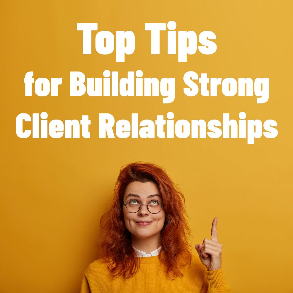 Top Tips for Building Strong Client Relationships